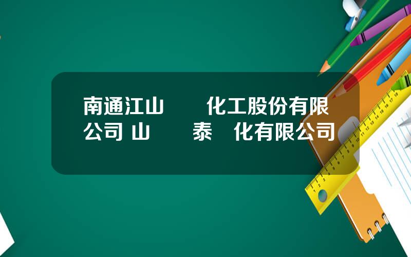 南通江山辳葯化工股份有限公司 山東東泰辳化有限公司